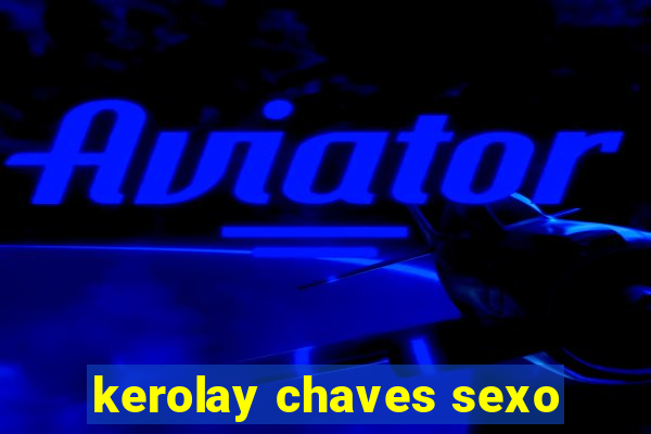 kerolay chaves sexo